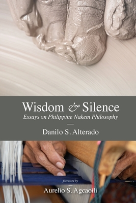 Wisdom and Silence: Essays on Philippine Nakem Philosophy - Alterado, Danilo S