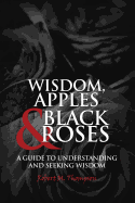 Wisdom, Apples & Black Roses: A Guide to Understanding and Seeking Wisdom