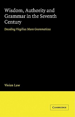 Wisdom, Authority and Grammar in the Seventh Century: Decoding Virgilius Maro Grammaticus - Law, Vivien