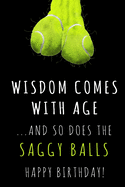 Wisdom comes with Age and the Saggy Balls: Blank Lined Funny Rude Adult Birthday Anniversary Journal / Notebook for the 40th 50th 60th 70th b-day.Perfect Gag Grandparents, Happy Father's Day, Christmas Gift Ideas for him. Alternative Saggy Balls Card