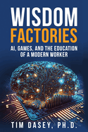 Wisdom Factories: AI, Games, and the Education of a Modern Worker
