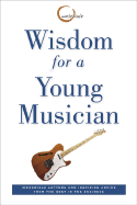 Wisdom for a Young Musician: Amazing Quotes and Inspring Advice from the Best in the Business
