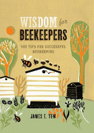 Wisdom for Beekeepers: 500 Tips for Successful Beekeeping