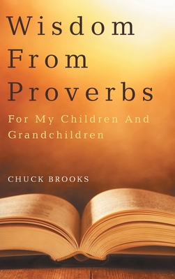 Wisdom From Proverbs: For My Children And Grandchildren - Brooks, Chuck