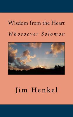 Wisdom from the Heart: Whosoever Solomon - Henkel, Jim