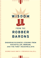 Wisdom from the Robber Barons: Enduring Lessons from Rockefeller, Morgan, and the First Industrialists