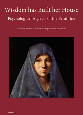Wisdom Has Built Her House - Psychological Aspects of the Feminine - Von Franze, Marie-Louise (Contributions by), and Isler, Gottfried (Contributions by), and Howe, Laurel (Contributions by)