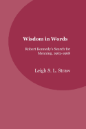 Wisdom in Words: Robert Kennedy's Search for Meaning, 1963-1968