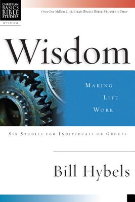 Wisdom: Making Life Work - Hybels, Bill