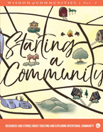 Wisdom of Communities 1: Starting a Community: Resources and Stories About Creating and Exploring Intentional Community