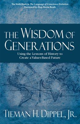 Wisdom of Generations: Using the Lessons of History to Create a Values-Based Future - Dippel, Tieman