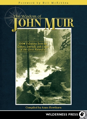 Wisdom of John Muir: 100+ Selections from the Letters, Journals, and Essays of the Great Naturalist - Rowthorn, Anne, and McKibben, Bill (Foreword by)