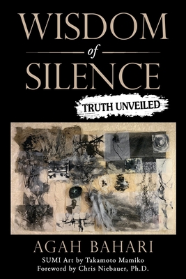 Wisdom of Silence: Truth Unveiled - Niebauer, Chris (Foreword by), and Bahari, Agah