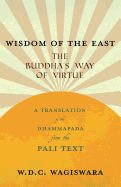 Wisdom of the East - The Buddha's Way of Virtue - A Translation of the Dhammapada from the Pali Text