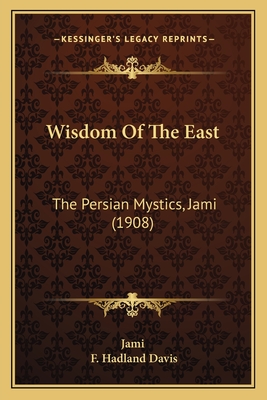 Wisdom Of The East: The Persian Mystics, Jami (1908) - Jami, and Davis, F Hadland