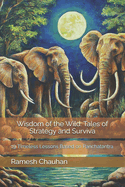 Wisdom of the Wild: Tales of Strategy and Surviva: 19 Timeless Lessons Based on Panchatantra