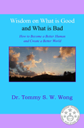 Wisdom on What is Good and What is Bad: How to Become a Better Human and Create a Better World