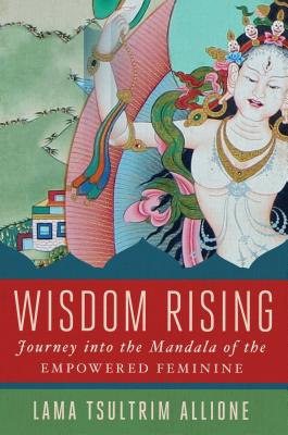 Wisdom Rising: Journey Into the Mandala of the Empowered Feminine - Allione, Lama Tsultrim