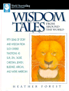 Wisdom Tales from Around the World: Fifty Gems of Story and Wisdom for Such Diverse Traditions as Sufi, Zen, Taoist, Christian, Jewish, Buddhist, African, and Native American (World Storytelling) - Forest, Heather