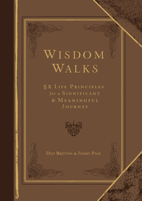 Wisdom Walks Faux Leather Gift Edition: 52 Life Principles for a Significant and Meaningful Journey - Britton, Dan, and Page, Jimmy, and Leman, Kevin, Dr. (Foreword by)