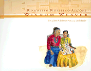 Wisdom Weaver/Bina'nitin Bidziilgo Atl'ohi - Johnson, Jann A, and Taylor, Linda (Illustrator), and Manavi, Lorraine Begay (Translated by)