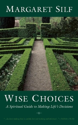 Wise Choices: A Spiritual Guide to Making Life's Decisions - Silf, Margaret, Ms.