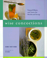 Wise Concoctions: Natural Elixers and Tonics for Health and Energy