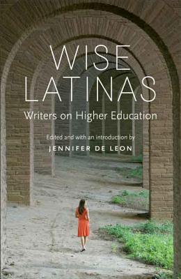 Wise Latinas: Writers on Higher Education - de Leon, Jennifer (Editor)