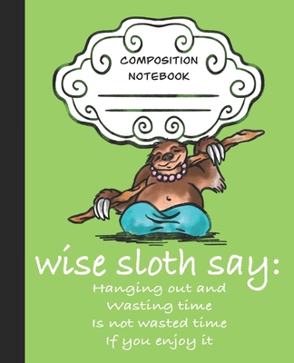 Wise Sloth Say: Hanging Out And Wasting Time Is Not Wasted Time If You Enjoy It - Sledgepainter Books