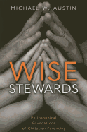 Wise Stewards: Philosophical Foundations of Christian Parenting