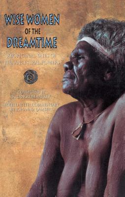 Wise Women of the Dreamtime: Aboriginal Tales of the Ancestral Powers - Parker, K Langloh, and Lambert, Johanna (Editor)
