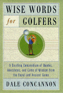 Wise Words for Golfers: A Dazzling Compendium of Quotes, Anectocs, and Gems of Wisdom from the Royal and Ancient Game