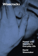 Wisecracks: Humor and Morality in Everyday Life