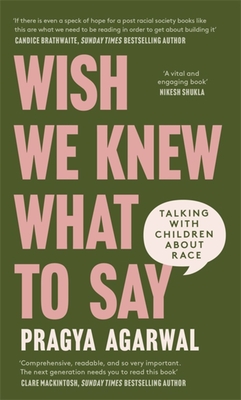 Wish We Knew What to Say: Talking with Children About Race - Agarwal, Dr Pragya