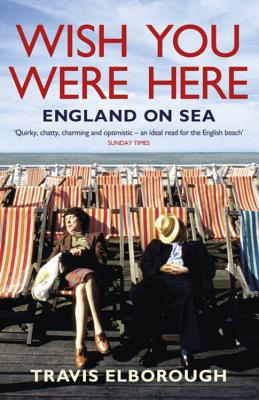 Wish You Were Here: England on Sea - Elborough, Travis