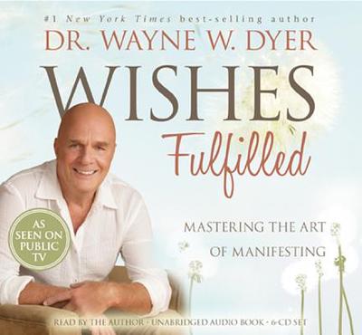 Wishes Fulfilled: Mastering the Art of Manifesting - Dyer, Wayne W, Dr.