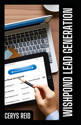 Wishpond Lead Generation Guide: Your Essential Web-Based Business Solution for All - Reid, Cerys