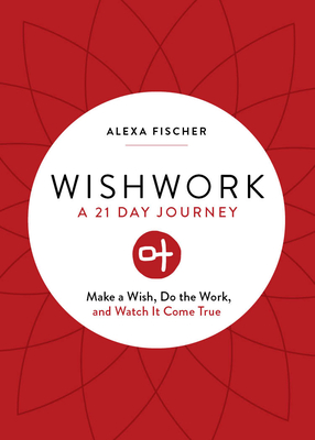 Wishwork: Make a Wish, Do the Work, and Watch It Come True (Manifestation, Gratitude Journal, for Fans of the Judgement Detox Journal) - Fischer, Alexa