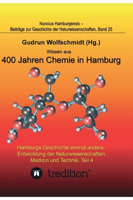 Wissen Aus 400 Jahren Chemie in Hamburg - Hamburgs Geschichte Einmal Anders - Entwicklung Der Naturwissenschaften, Medizin Und Technik, Teil 4. - Wolfschmidt, Gudrun