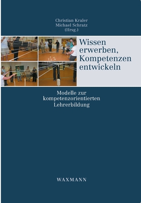 Wissen erwerben, Kompetenzen entwickeln: Modelle zur kompetenzorientierten Lehrerbildung - Kraler, Christian (Editor), and Schratz, Michael (Editor)