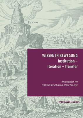 Wissen in Bewegung. Institution - Iteration - Transfer - Cancik-Kirschbaum, Eva (Editor), and Traninger, Anita (Editor)