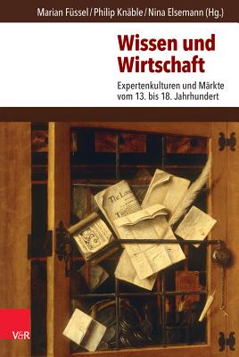 Wissen Und Wirtschaft: Expertenkulturen Und Markte Vom 13. Bis 18. Jahrhundert - Fussel, Marian (Editor), and Knable, Philip (Editor), and Elsemann, Nina (Editor)
