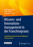 Wissens- Und Innovationsmanagement in Der Franchisepraxis: Nachhaltig Erfolgreich Durch Replikation Und Innovation