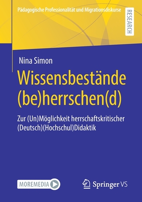 Wissensbest?nde (Be)Herrschen(d): Zur (Un)Mglichkeit Herrschaftskritischer (Deutsch)(Hochschul)Didaktik - Simon, Nina