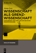 Wissenschaft ALS Grenzwissenschaft: Hans Bender (1907-1991) Und Die Deutsche Parapsychologie