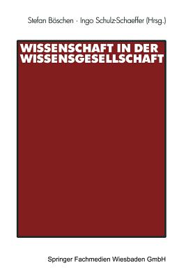 Wissenschaft in Der Wissensgesellschaft - Bschen, Stefan (Editor), and Schulz-Schaeffer, Ingo (Editor)