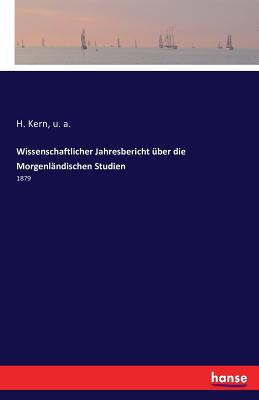 Wissenschaftlicher Jahresbericht ?ber die Morgenl?ndischen Studien: 1879 - A, U, and Kern, H