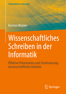 Wissenschaftliches Schreiben in der Informatik: Effektive Pr?sentation und Strukturierung wissenschaftlicher Arbeiten