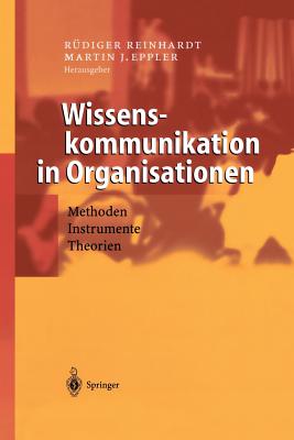 Wissenskommunikation in Organisationen: Methoden - Instrumente - Theorien - Reinhardt, R?diger (Editor), and Eppler, Martin J (Editor)