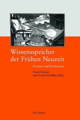 Wissensspeicher der Fr?hen Neuzeit - Grunert, Frank (Editor), and Syndikus, Anette (Editor)